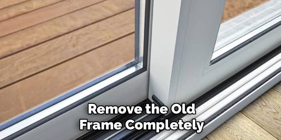 Remove the Old Frame Completely