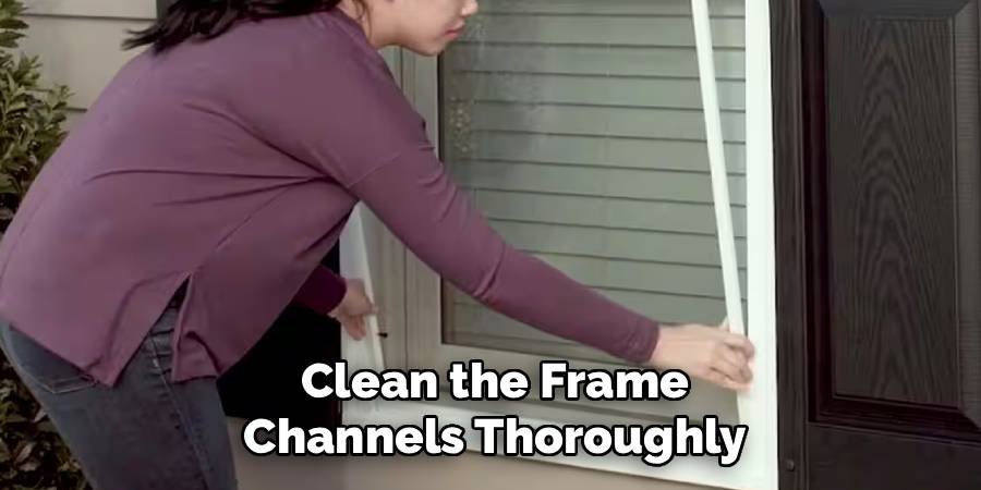 Clean the Frame Channels Thoroughly