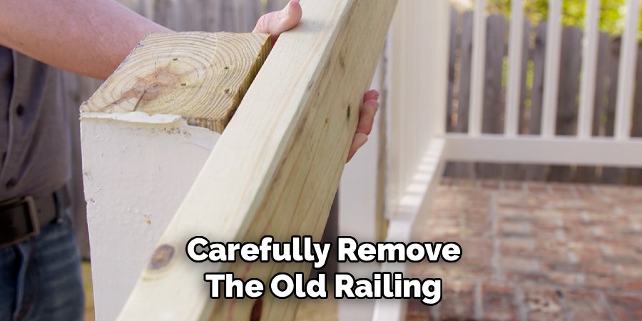 Carefully Remove the Old Railing