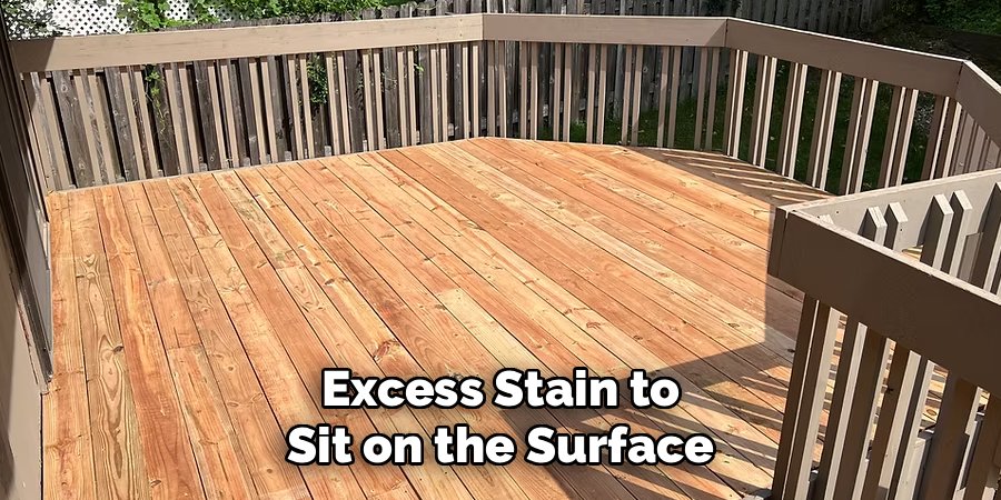 Excess Stain to
Sit on the Surface