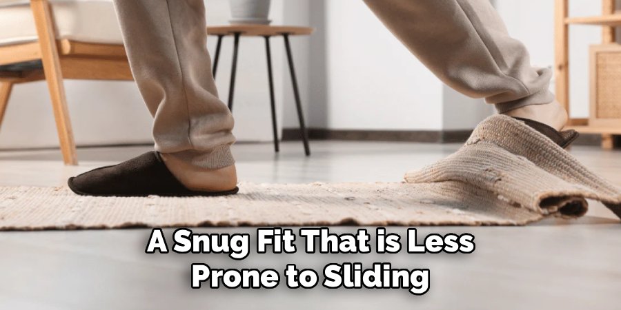 A Snug Fit That is Less
Prone to Sliding