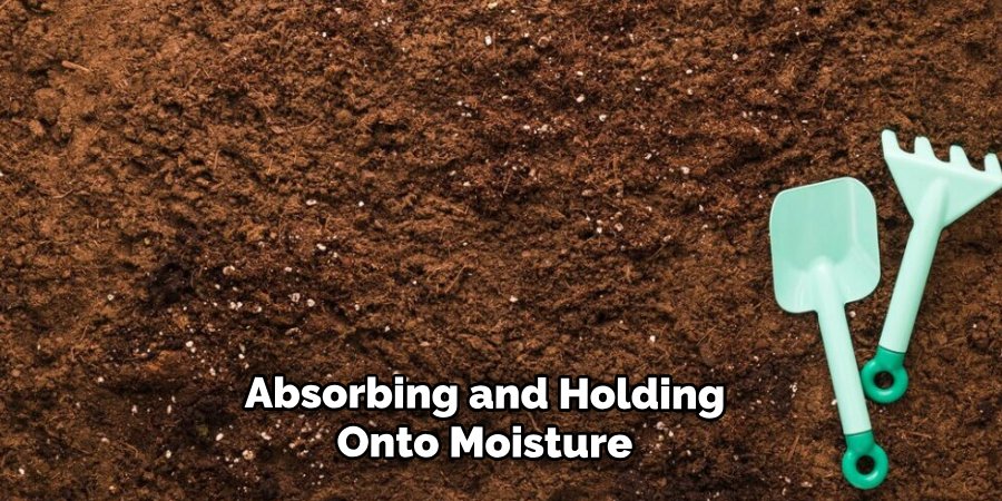 Absorbing and Holding
Onto Moisture
