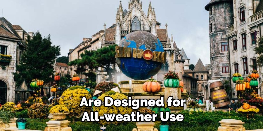 Are Designed for
All-weather Use