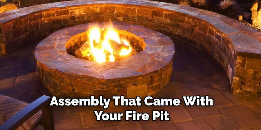 Assembly That Came With
Your Fire Pit