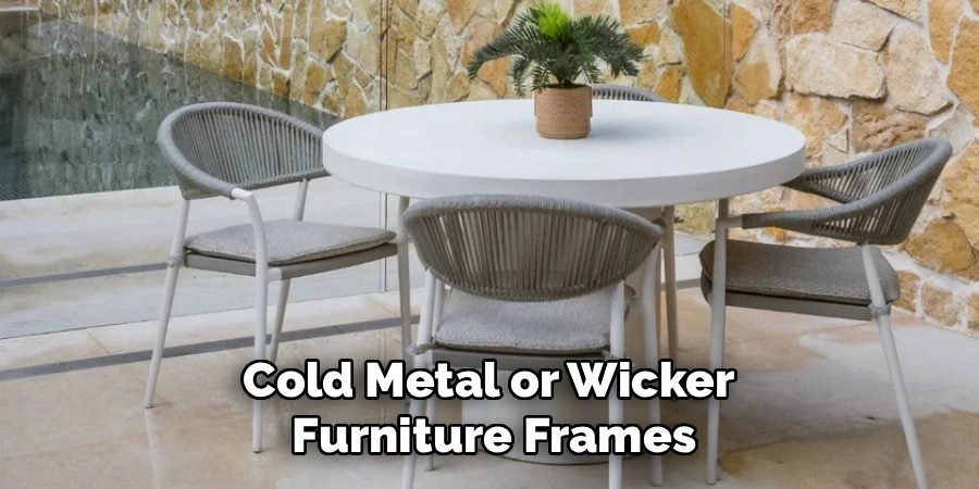 Cold Metal or Wicker 
Furniture Frames