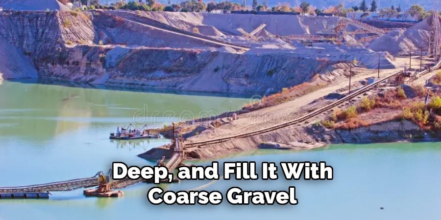 Deep, and Fill It With
Coarse Gravel