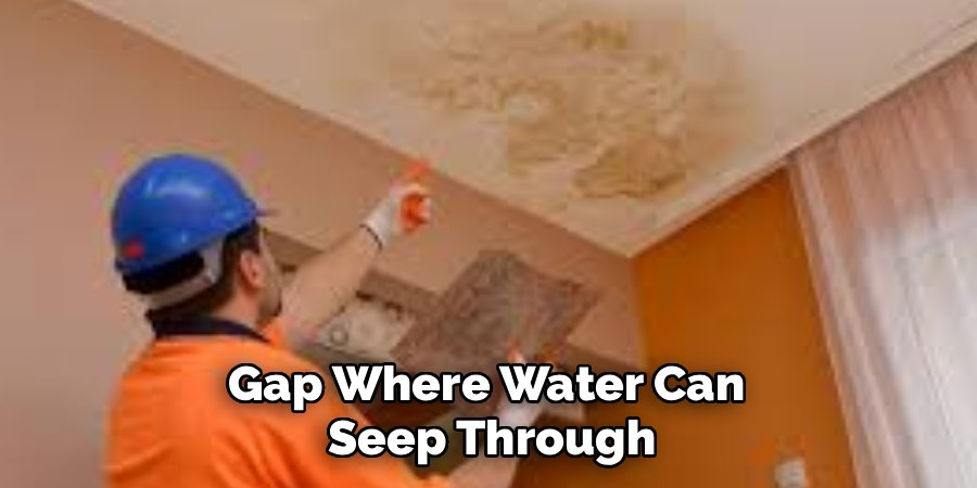 Gap Where Water Can 
Seep Through
