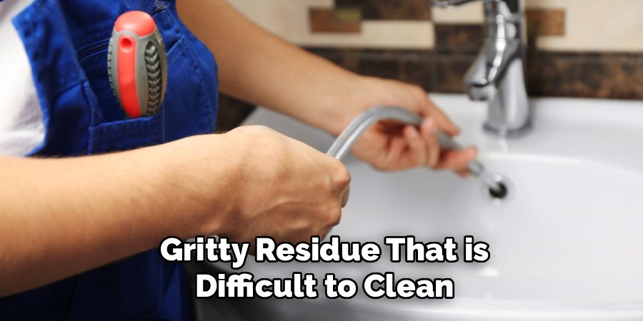 Gritty Residue That is
Difficult to Clean
