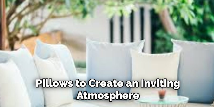 Pillows to Create an Inviting
Atmosphere