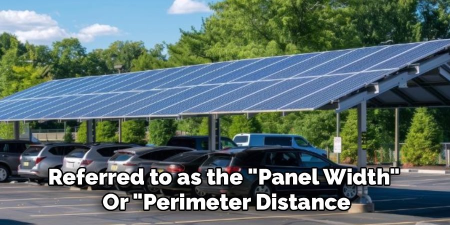 Referred to as the "Panel Width" 
Or "Perimeter Distance