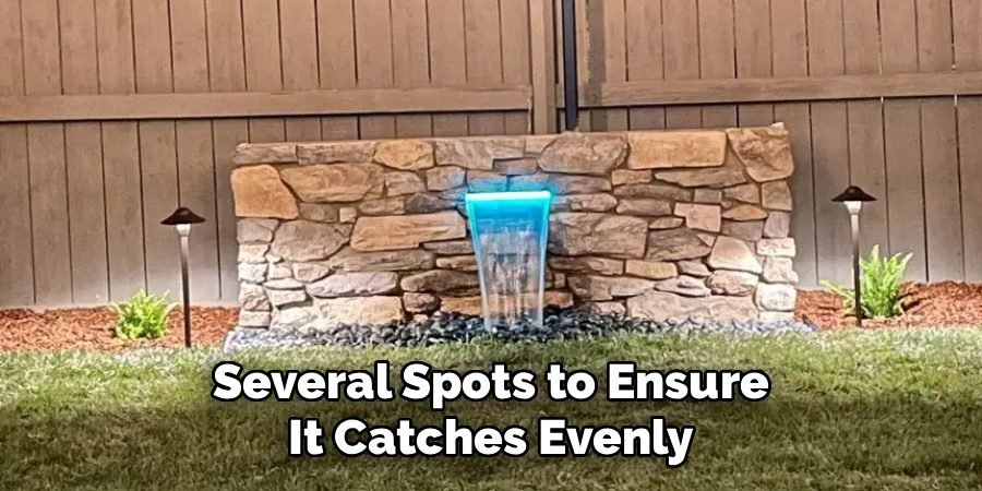 Several Spots to Ensure
It Catches Evenly