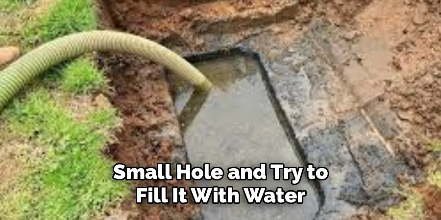 Small Hole and Try to
Fill It With Water