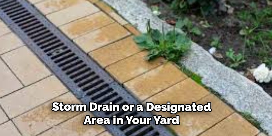 Storm Drain or a Designated
Area in Your Yard