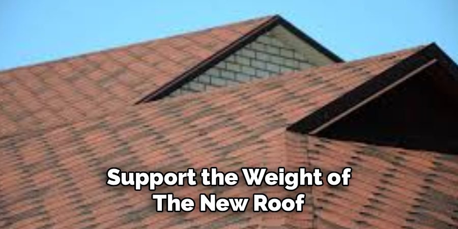 Support the Weight of
The New Roof