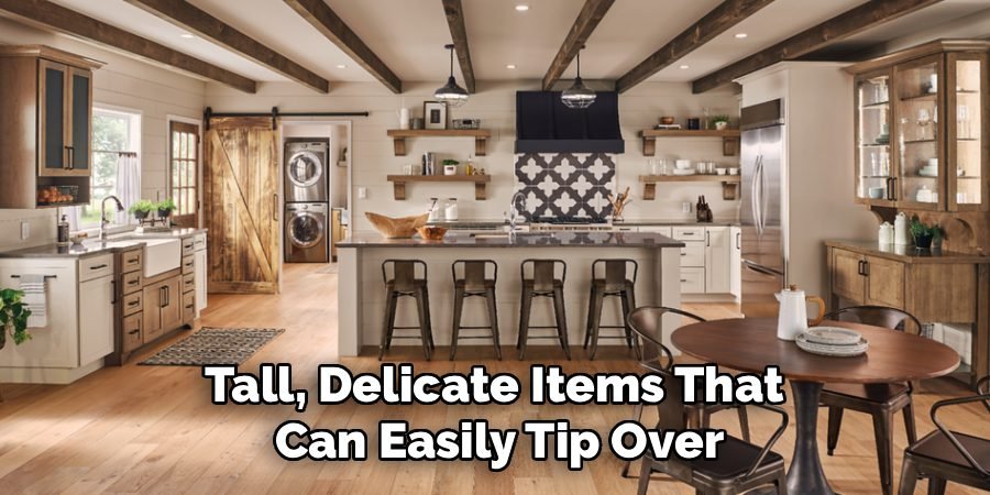 Tall, Delicate Items That 
Can Easily Tip Over