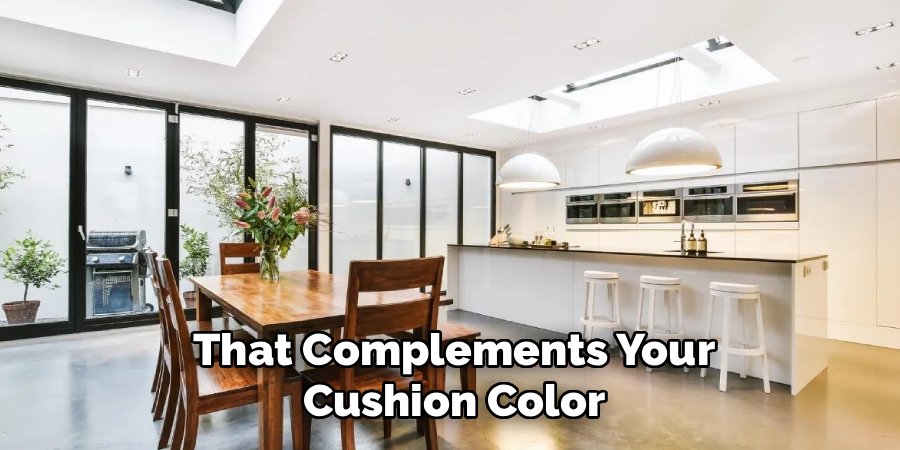 That Complements Your
Cushion Color