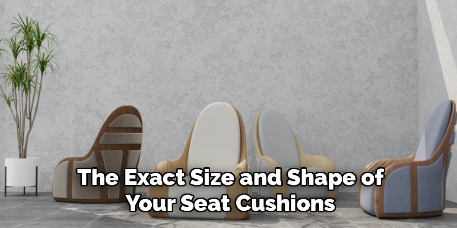 The Exact Size and Shape of
Your Seat Cushions