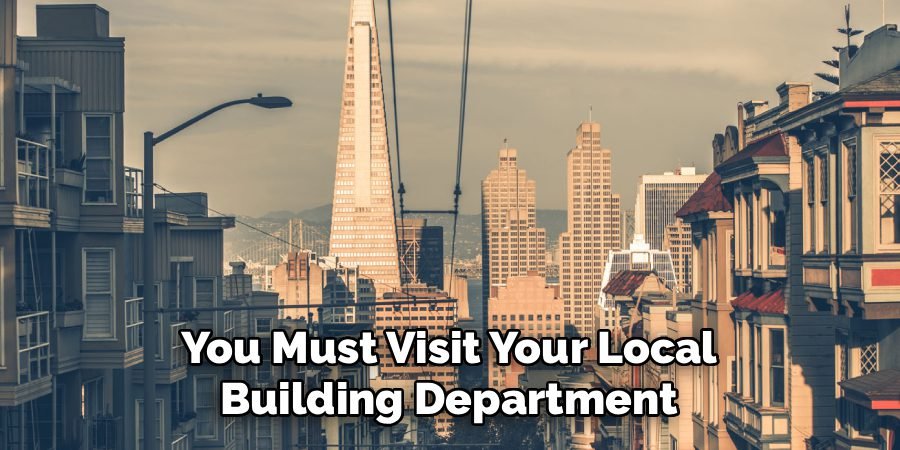 You Must Visit Your Local
Building Department