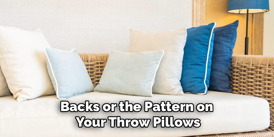 Backs or the Pattern on
Your Throw Pillows