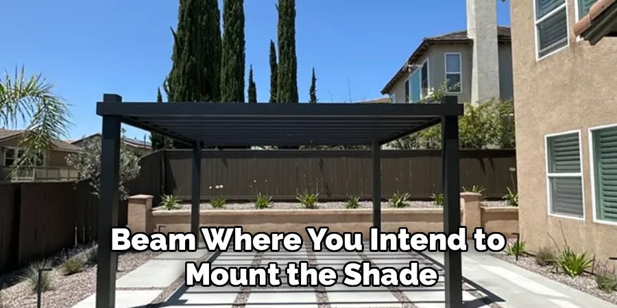 Beam Where You Intend to 
Mount the Shade