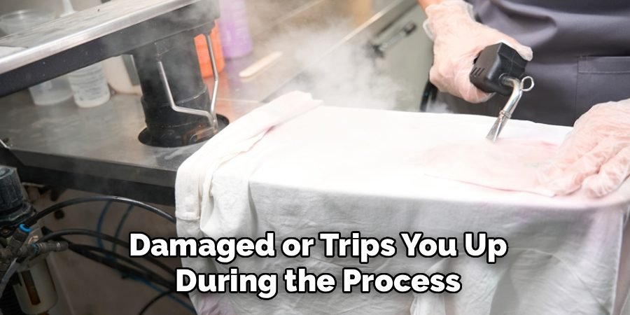 Damaged or Trips You Up 
During the Process