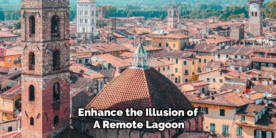 Enhance the Illusion of
A Remote Lagoon
