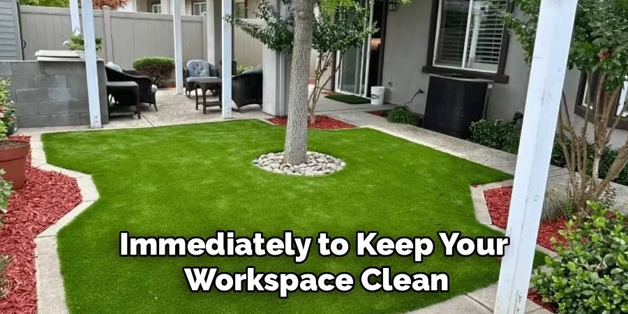 Immediately to Keep Your
Workspace Clean