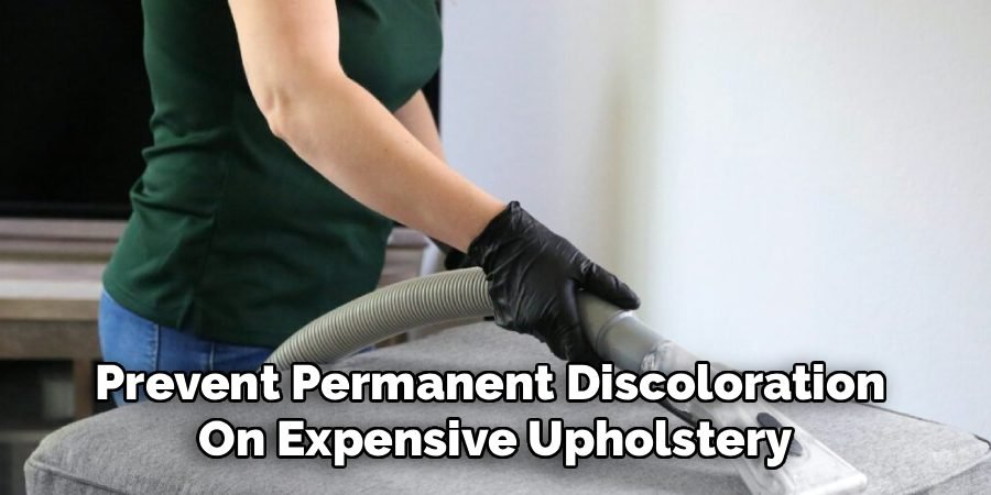 Prevent Permanent Discoloration
On Expensive Upholstery