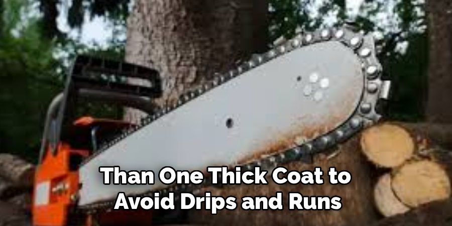 Than One Thick Coat to 
Avoid Drips and Runs