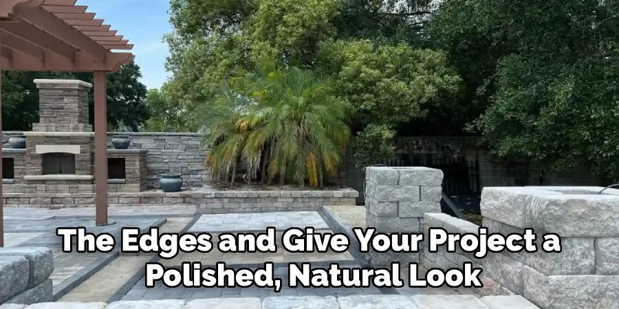 The Edges and Give Your Project a
Polished, Natural Look