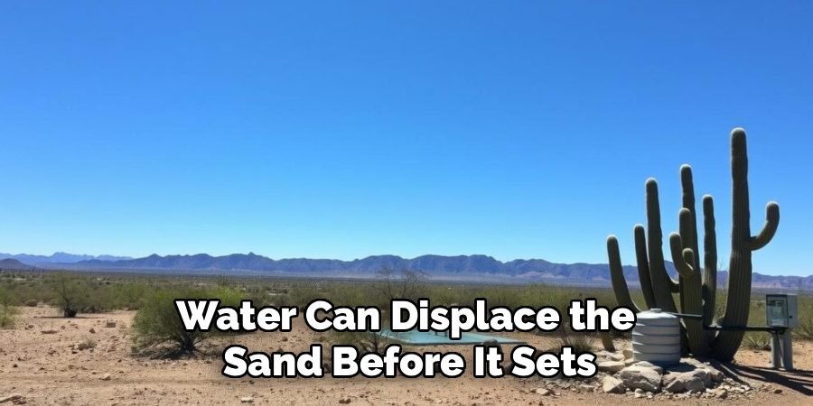 Water Can Displace the 
Sand Before It Sets
