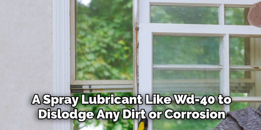 A Spray Lubricant Like Wd-40 to
Dislodge Any Dirt or Corrosion