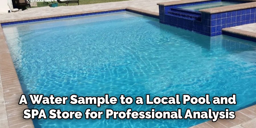 A Water Sample to a Local Pool and
SPA Store for Professional Analysis