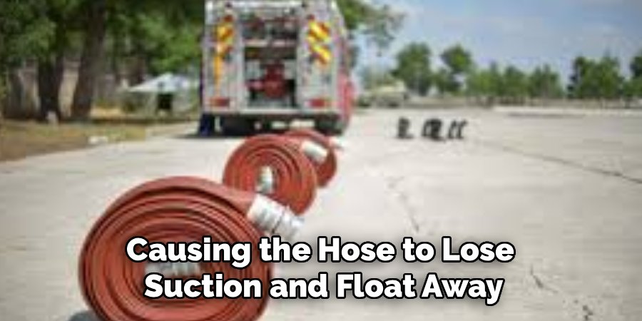 Causing the Hose to Lose 
Suction and Float Away