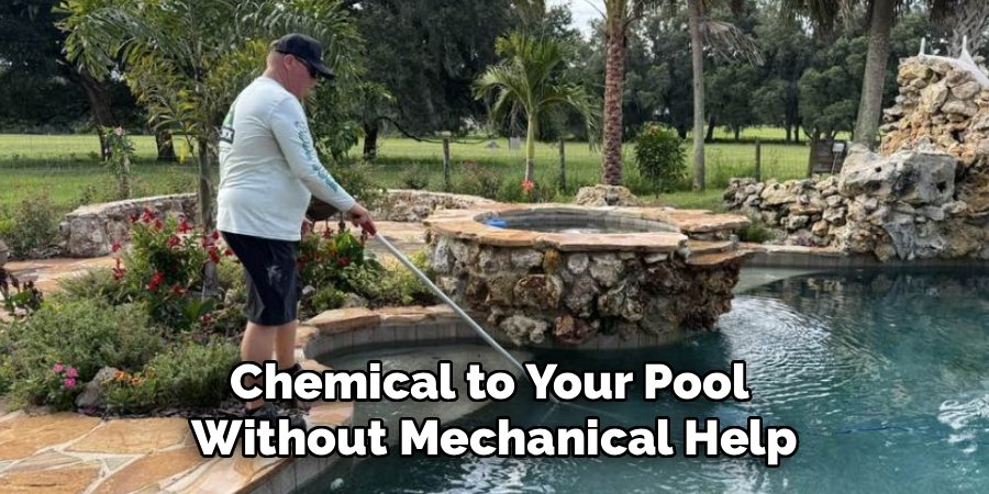 Chemical to Your Pool 
Without Mechanical Help
