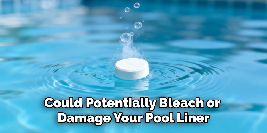 Could Potentially Bleach or 
Damage Your Pool Liner