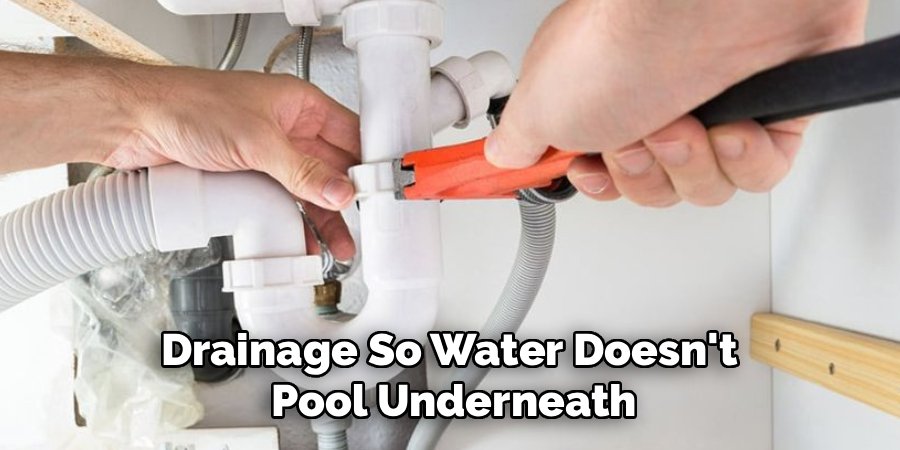 Drainage So Water Doesn't 
Pool Underneath