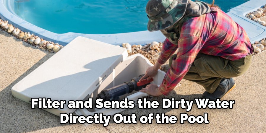 Filter and Sends the Dirty Water 
Directly Out of the Pool