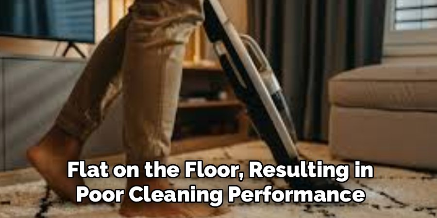  Flat on the Floor, Resulting in 
Poor Cleaning Performance