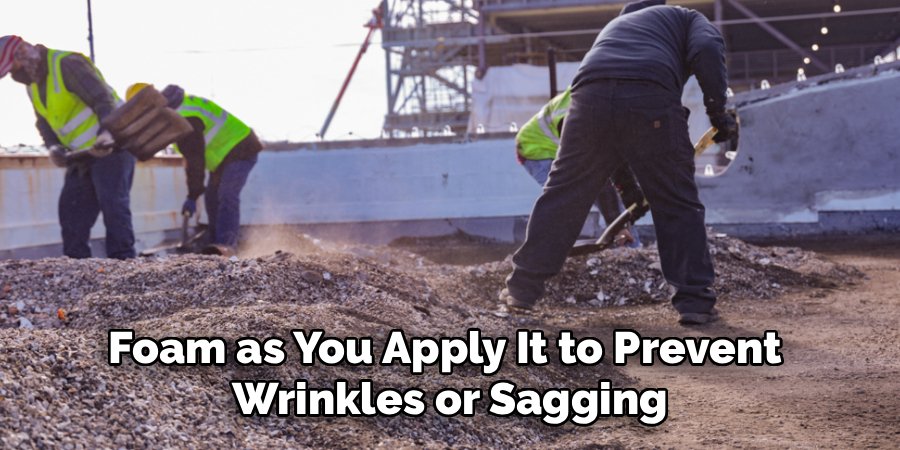 Foam as You Apply It to Prevent 
Wrinkles or Sagging
