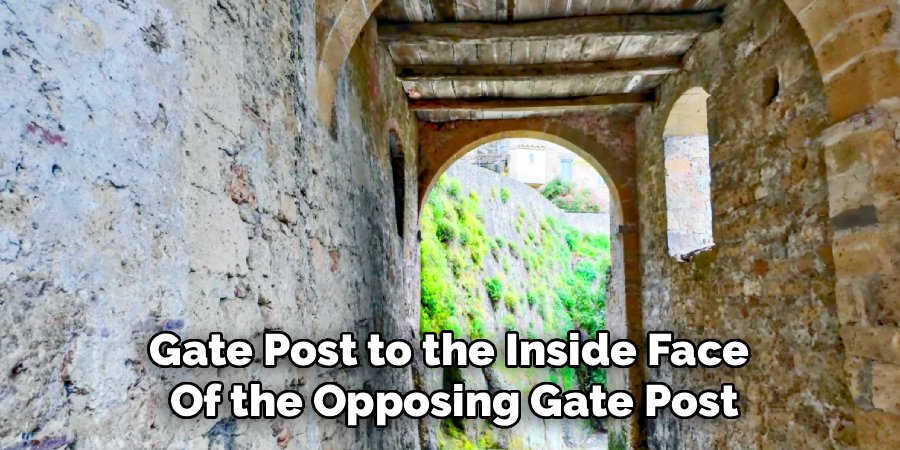 Gate Post to the Inside Face 
Of the Opposing Gate Post