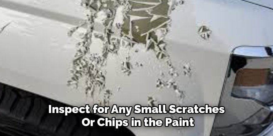 Inspect for Any Small Scratches 
Or Chips in the Paint