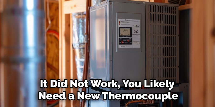 It Did Not Work, You Likely 
Need a New Thermocouple