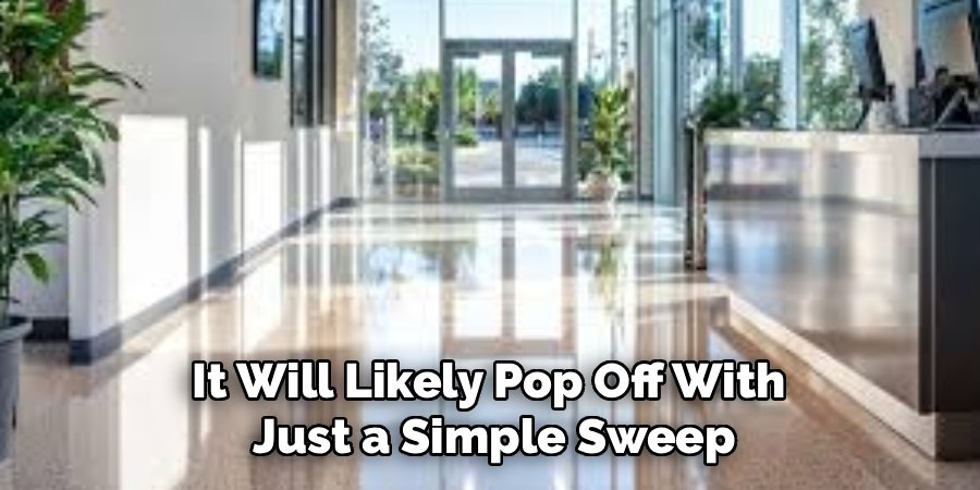 It Will Likely Pop Off With 
Just a Simple Sweep