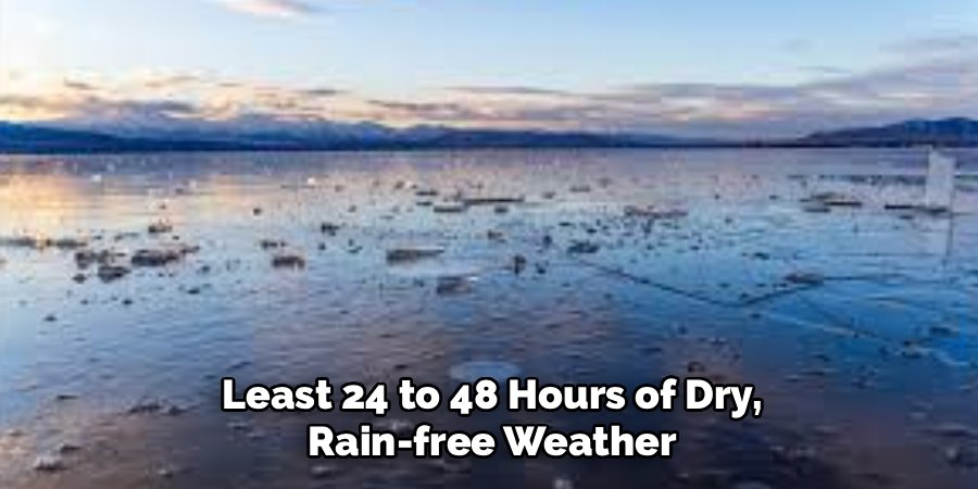 Least 24 to 48 Hours of Dry,
Rain-free Weather