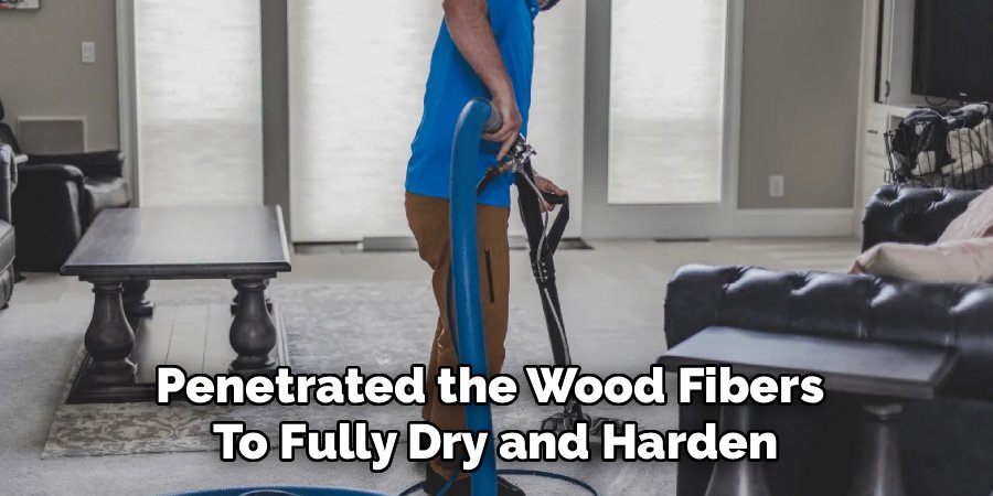 Penetrated the Wood Fibers 
To Fully Dry and Harden