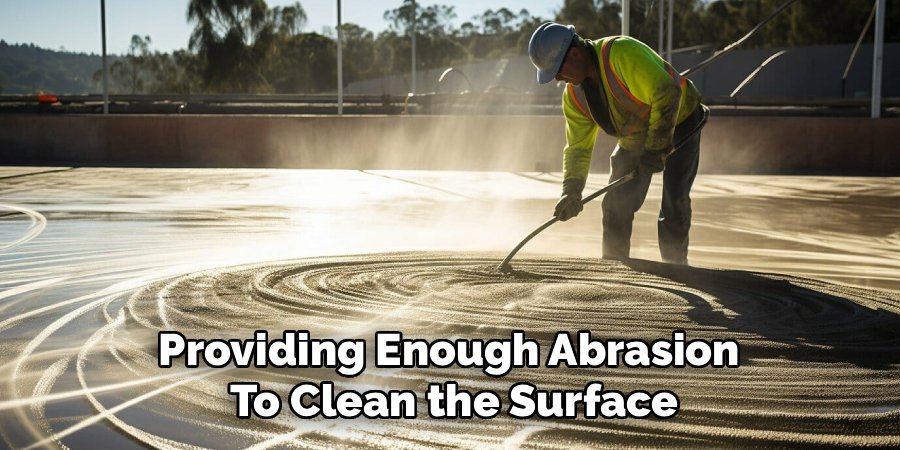 Providing Enough Abrasion 
To Clean the Surface
