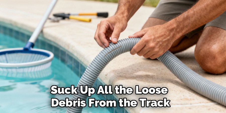 Suck Up All the Loose 
Debris From the Track