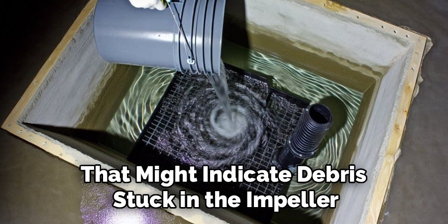 That Might Indicate Debris 
Stuck in the Impeller
