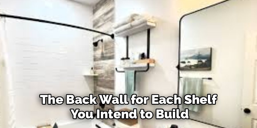 The Back Wall for Each Shelf 
You Intend to Build